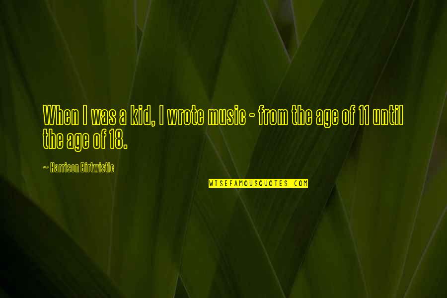 18 Age Quotes By Harrison Birtwistle: When I was a kid, I wrote music