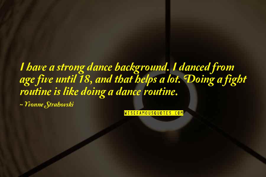 18 Age Quotes By Yvonne Strahovski: I have a strong dance background. I danced