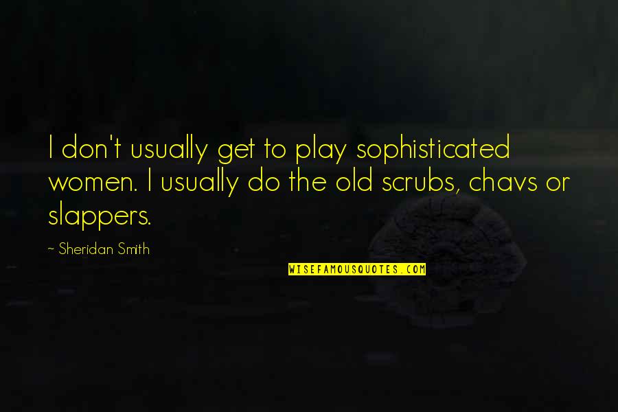 18 Bday Quotes By Sheridan Smith: I don't usually get to play sophisticated women.