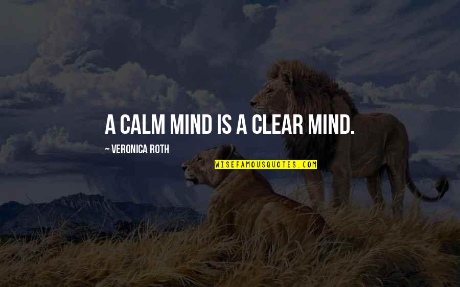18 Characters Or Less Quotes By Veronica Roth: A calm mind is a clear mind.