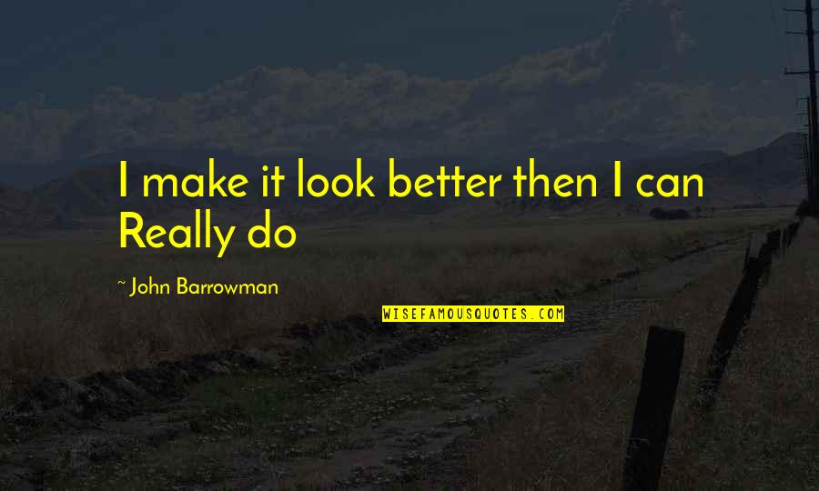 18 Debut Quotes By John Barrowman: I make it look better then I can