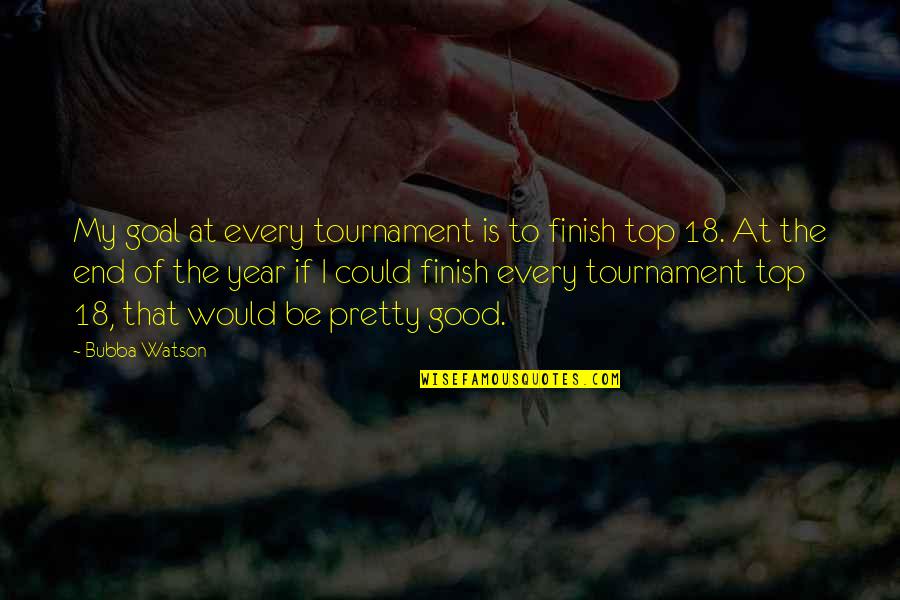 18 Good Quotes By Bubba Watson: My goal at every tournament is to finish