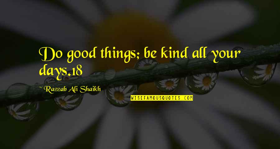 18 Good Quotes By Razzab Ali Shaikh: Do good things; be kind all your days.18
