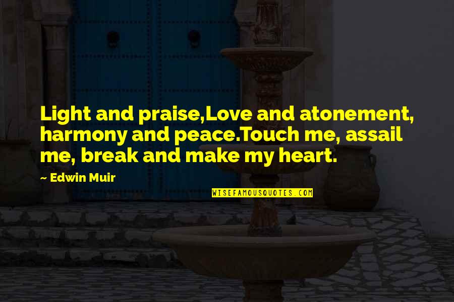 18 Karat Quotes By Edwin Muir: Light and praise,Love and atonement, harmony and peace.Touch 18 Karat Quotes By Edwin Muir: Light and praise,Love and atonement, harmony and peace.Touch