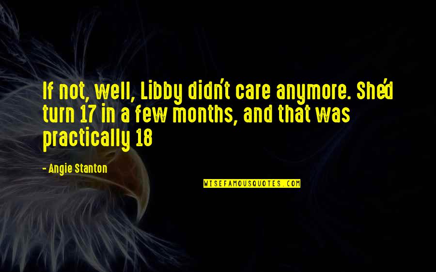 18 Months Quotes By Angie Stanton: If not, well, Libby didn't care anymore. She'd 18 Months Quotes By Angie Stanton: If not, well, Libby didn't care anymore. She'd