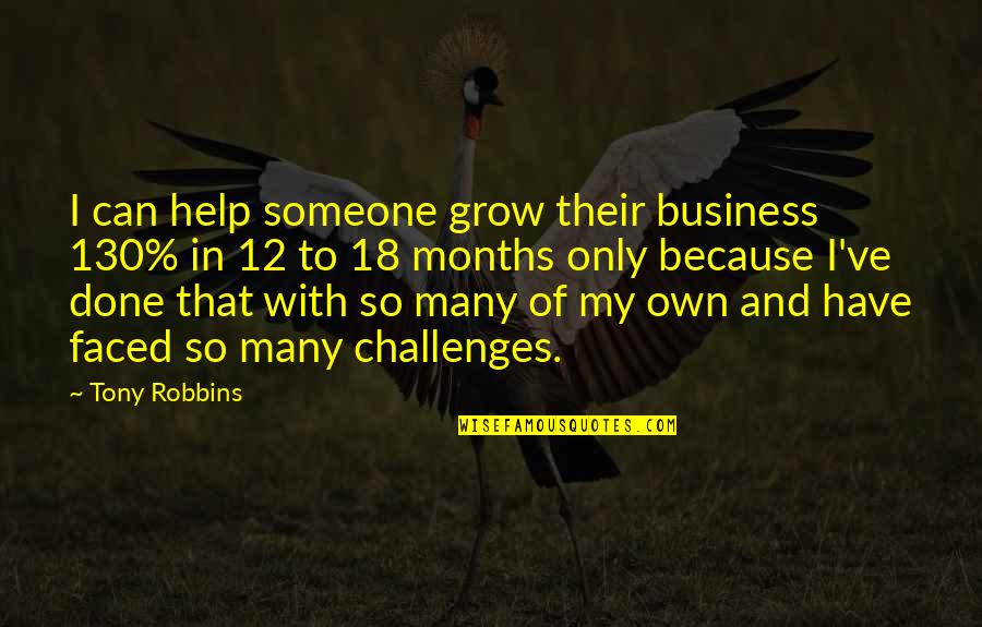 18 Months Quotes By Tony Robbins: I can help someone grow their business 130% 18 Months Quotes By Tony Robbins: I can help someone grow their business 130%