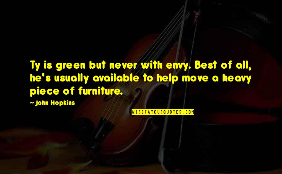 18 Treasures Quotes By John Hopkins: Ty is green but never with envy. Best