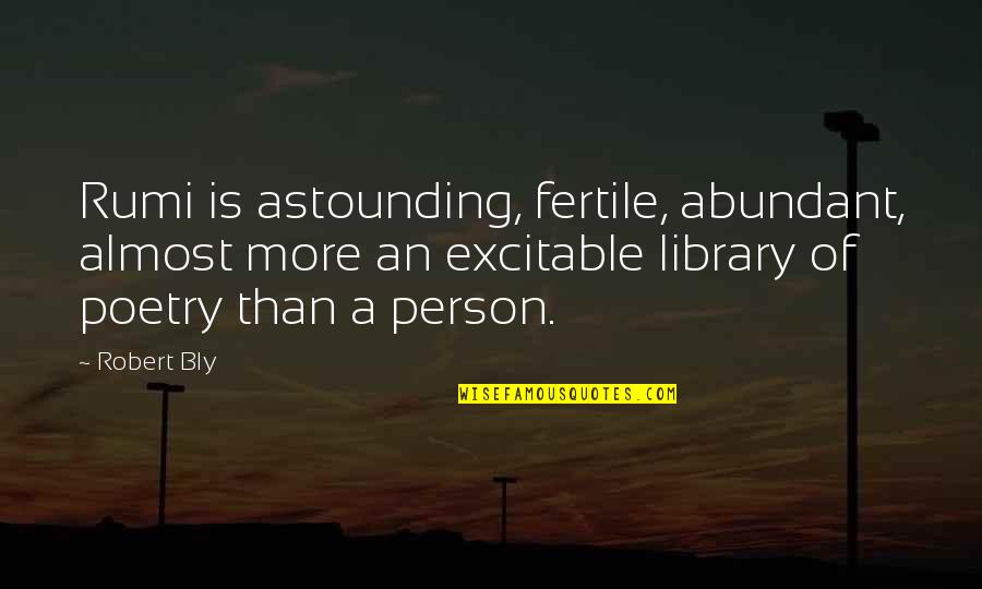 18 Treasures Quotes By Robert Bly: Rumi is astounding, fertile, abundant, almost more an