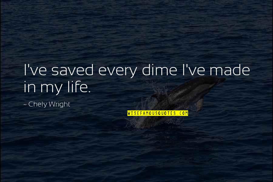 18 Why Is Sneezer A Good Source To Quote Quotes By Chely Wright: I've saved every dime I've made in my