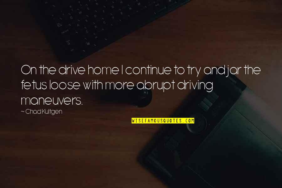 18 Year Daughter Quotes By Chad Kultgen: On the drive home I continue to try 18 Year Daughter Quotes By Chad Kultgen: On the drive home I continue to try