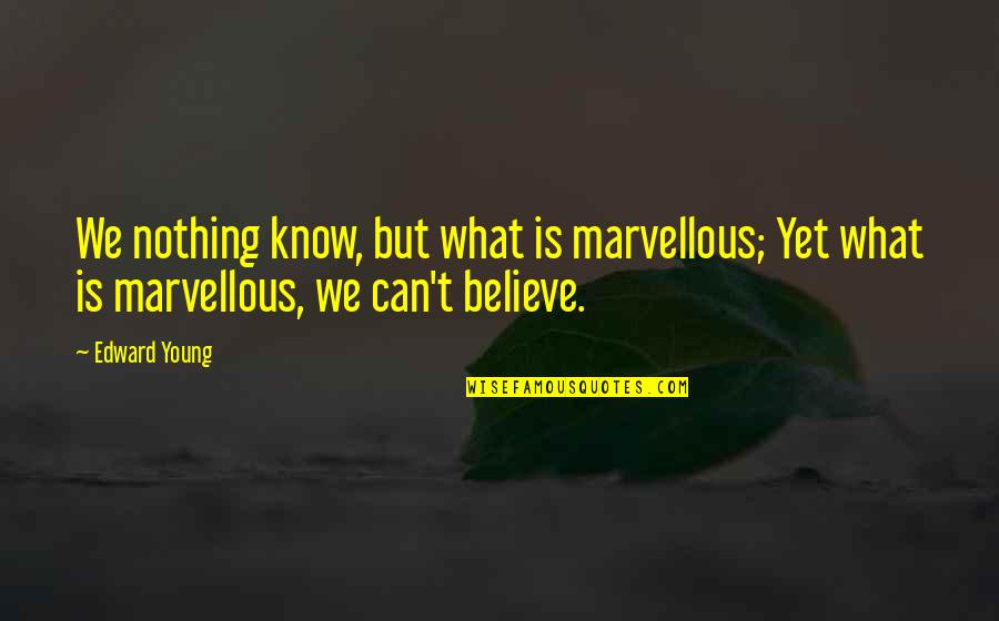 18 Year Old Insurance Quotes By Edward Young: We nothing know, but what is marvellous; Yet