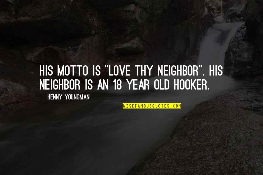 18 Year Old Quotes By Henny Youngman: His motto is "Love Thy Neighbor". His neighbor