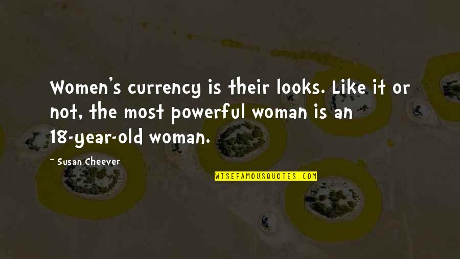 18 Year Old Quotes By Susan Cheever: Women's currency is their looks. Like it or