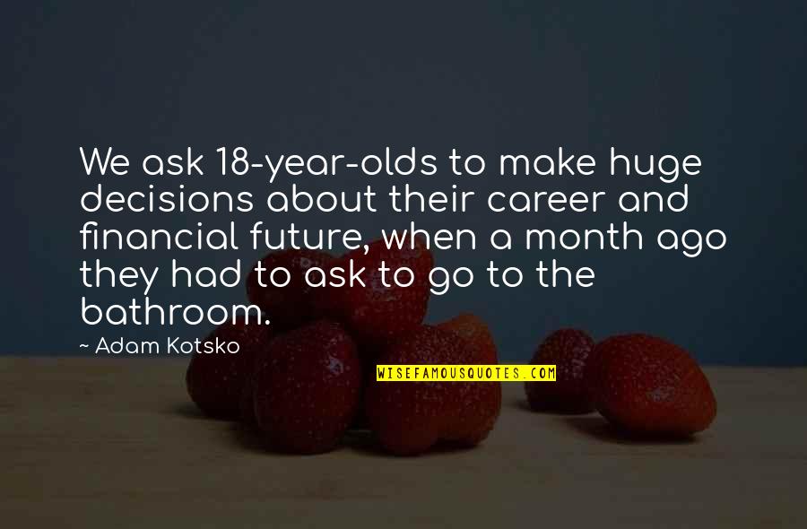 18 Year Olds Quotes By Adam Kotsko: We ask 18-year-olds to make huge decisions about