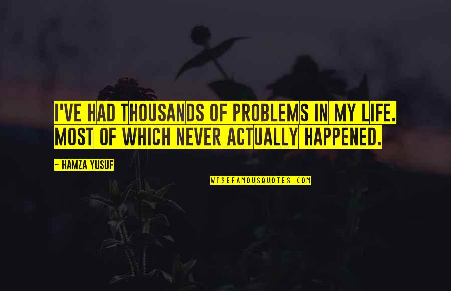 18 Year Olds Quotes By Hamza Yusuf: I've had thousands of problems in my life.