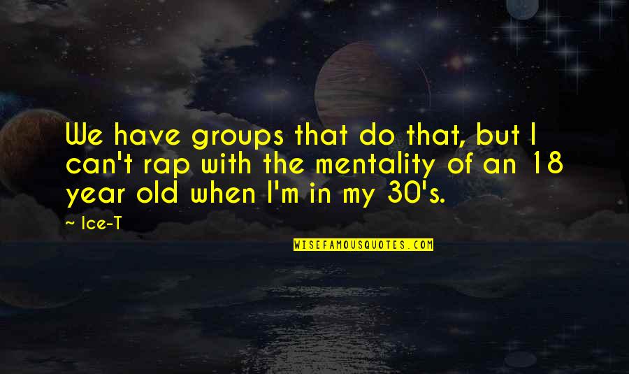 18 Year Quotes By Ice-T: We have groups that do that, but I