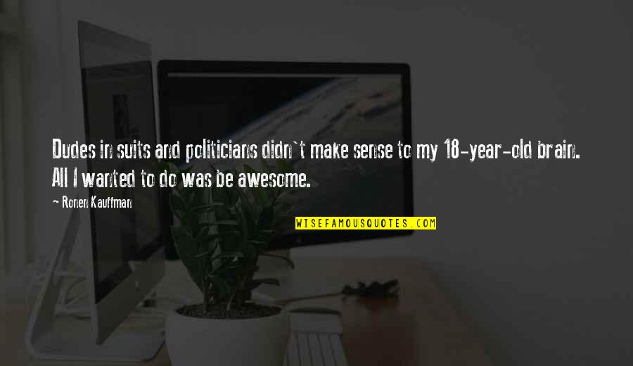 18 Year Quotes By Ronen Kauffman: Dudes in suits and politicians didn't make sense