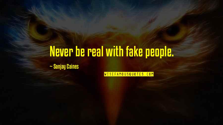 18 Years Funny Quotes By Sanjay Caines: Never be real with fake people.