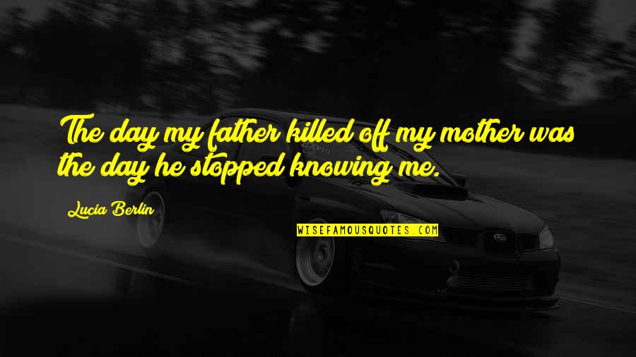 18 Years Of Age Quotes By Lucia Berlin: The day my father killed off my mother