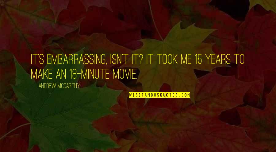 18 Years Quotes By Andrew McCarthy: It's embarrassing, isn't it? It took me 15