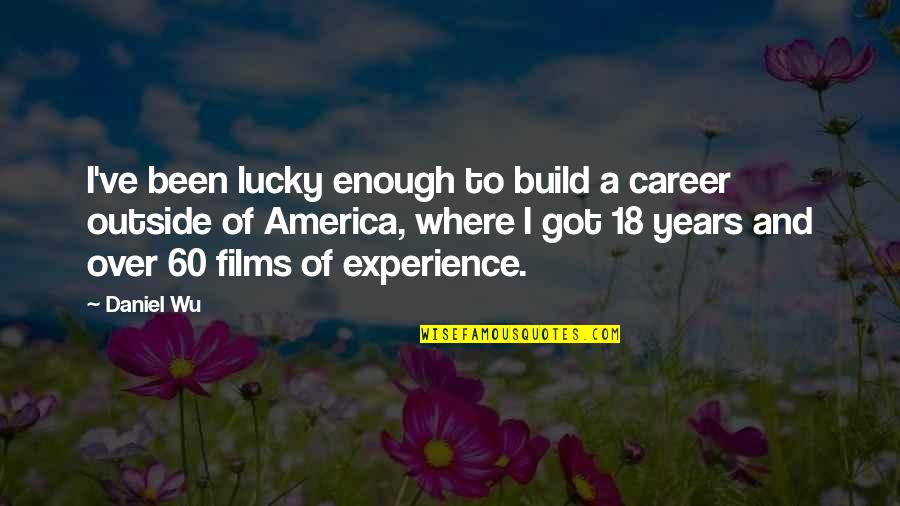 18 Years Quotes By Daniel Wu: I've been lucky enough to build a career