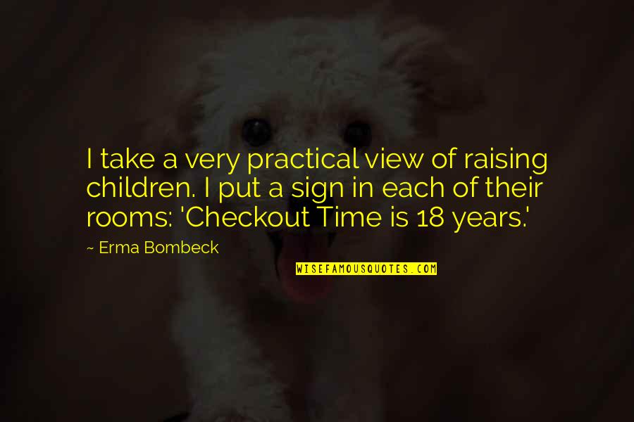 18 Years Quotes By Erma Bombeck: I take a very practical view of raising