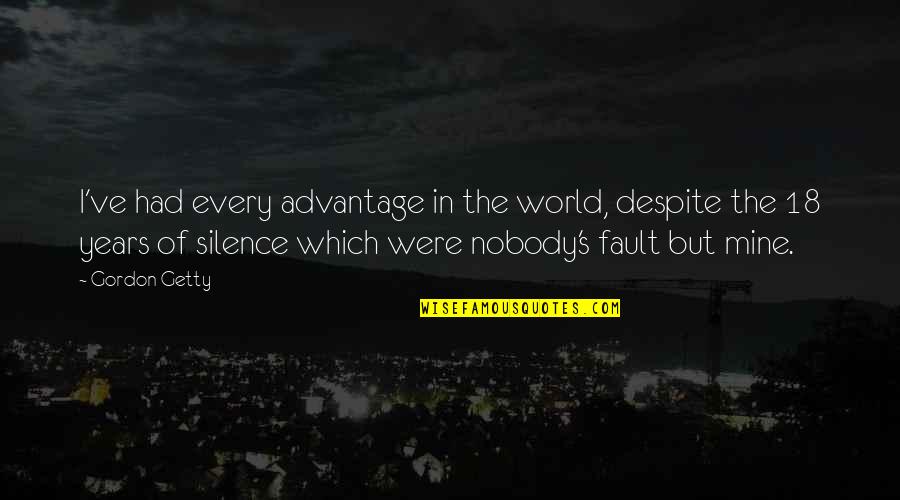 18 Years Quotes By Gordon Getty: I've had every advantage in the world, despite