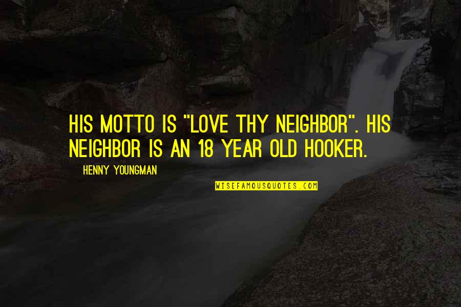 18 Years Quotes By Henny Youngman: His motto is "Love Thy Neighbor". His neighbor