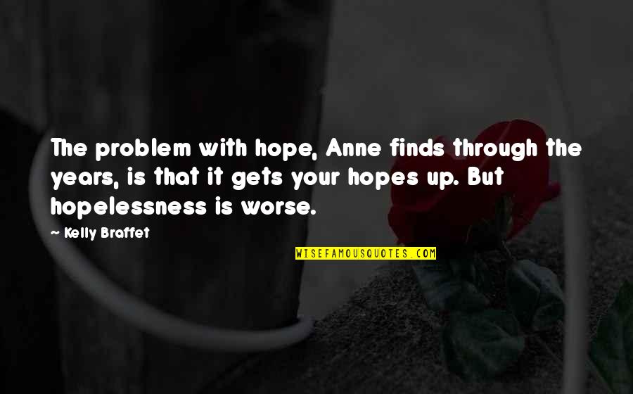 18 Years Quotes By Kelly Braffet: The problem with hope, Anne finds through the