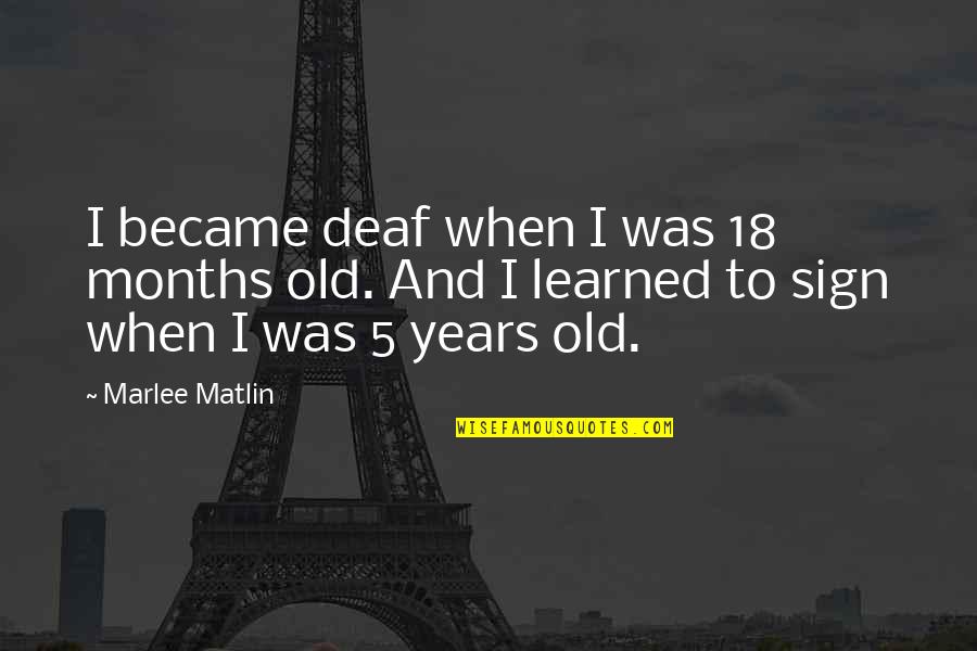 18 Years Quotes By Marlee Matlin: I became deaf when I was 18 months