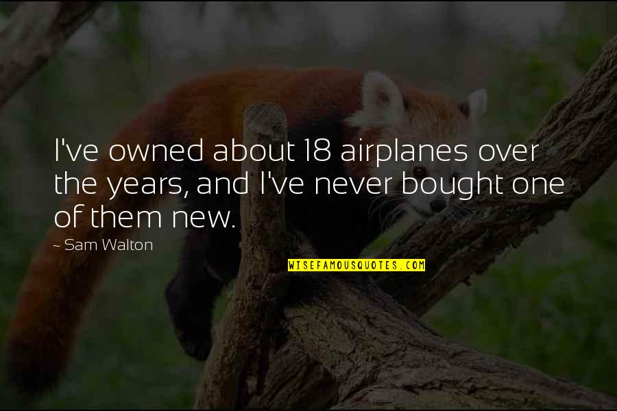 18 Years Quotes By Sam Walton: I've owned about 18 airplanes over the years,
