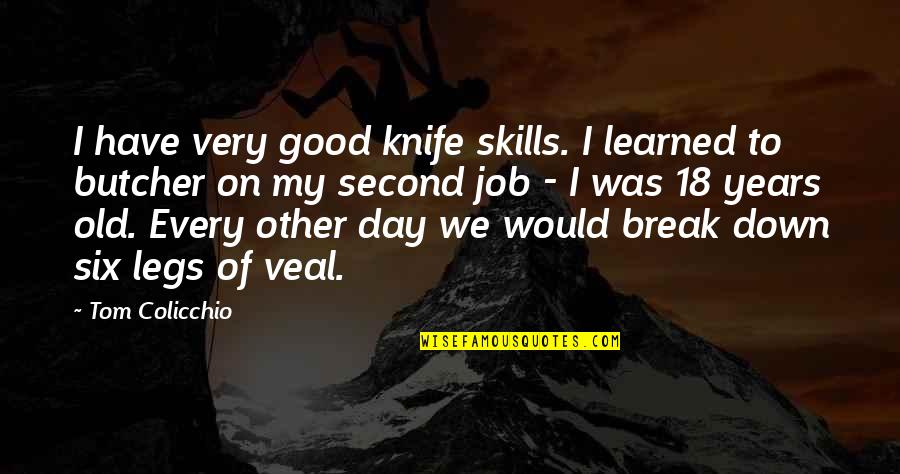 18 Years Quotes By Tom Colicchio: I have very good knife skills. I learned