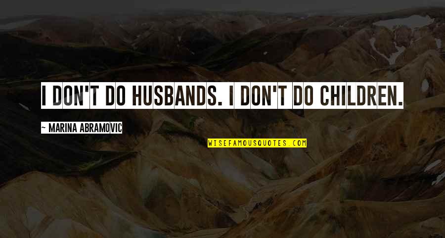 180 Degrees Fahrenheit Quotes By Marina Abramovic: I don't do husbands. I don't do children.