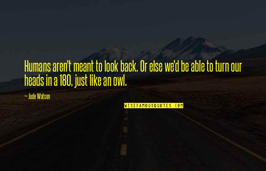 180 Quotes By Jude Watson: Humans aren't meant to look back. Or else