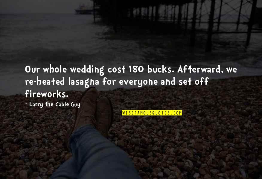 180 Quotes By Larry The Cable Guy: Our whole wedding cost 180 bucks. Afterward, we