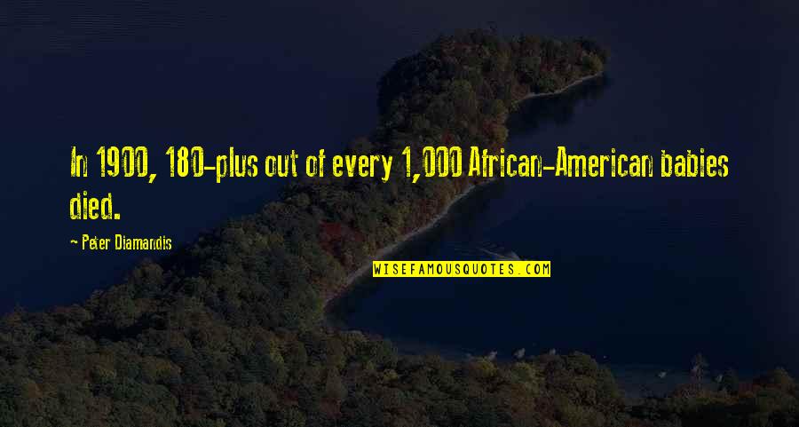 180 Quotes By Peter Diamandis: In 1900, 180-plus out of every 1,000 African-American