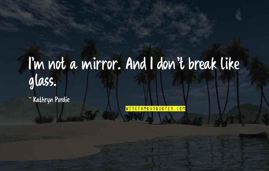180 South Movie Quotes By Kathryn Purdie: I'm not a mirror. And I don't break 180 South Movie Quotes By Kathryn Purdie: I'm not a mirror. And I don't break