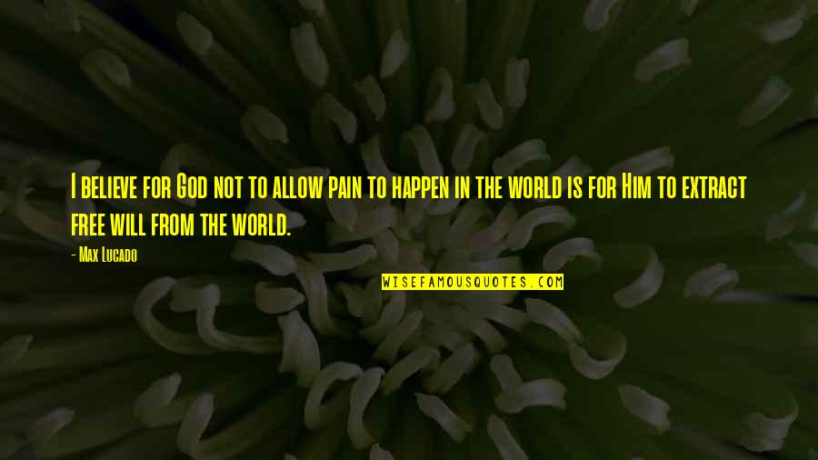 1800 Best Quotes By Max Lucado: I believe for God not to allow pain 1800 Best Quotes By Max Lucado: I believe for God not to allow pain