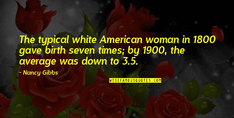 1800 Best Quotes By Nancy Gibbs: The typical white American woman in 1800 gave 1800 Best Quotes By Nancy Gibbs: The typical white American woman in 1800 gave