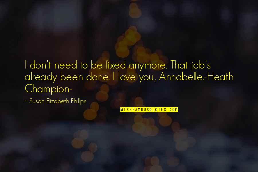 1800 Best Quotes By Susan Elizabeth Phillips: I don't need to be fixed anymore. That 1800 Best Quotes By Susan Elizabeth Phillips: I don't need to be fixed anymore. That