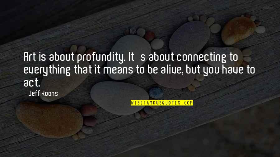 1802 Beekman Quotes By Jeff Koons: Art is about profundity. It's about connecting to 1802 Beekman Quotes By Jeff Koons: Art is about profundity. It's about connecting to