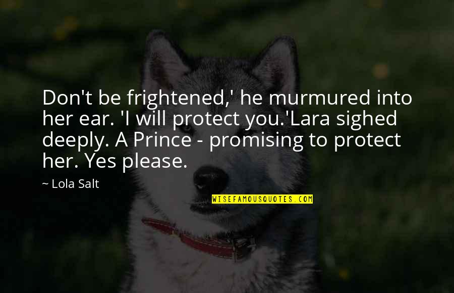 1804 Jackboy Quotes By Lola Salt: Don't be frightened,' he murmured into her ear. 1804 Jackboy Quotes By Lola Salt: Don't be frightened,' he murmured into her ear.