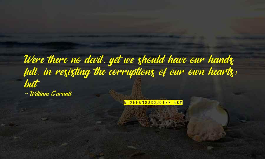 1804 Movie Quotes By William Gurnall: Were there no devil, yet we should have 1804 Movie Quotes By William Gurnall: Were there no devil, yet we should have