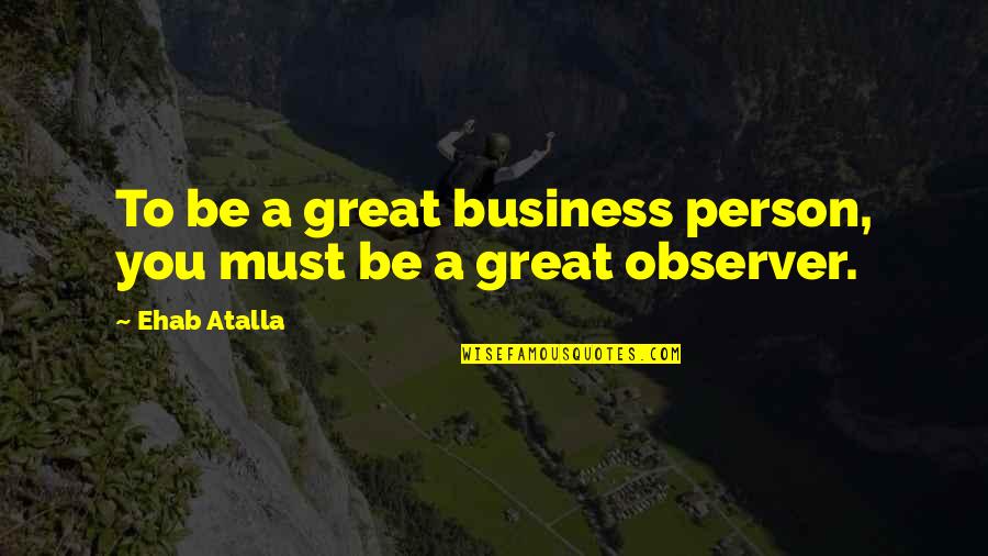 18051 Quotes By Ehab Atalla: To be a great business person, you must