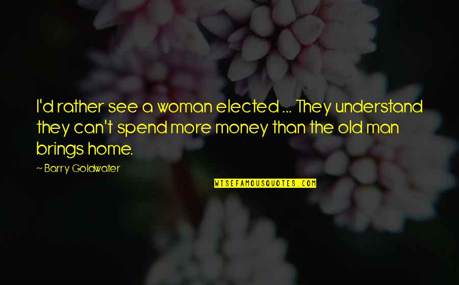 18052 Quotes By Barry Goldwater: I'd rather see a woman elected ... They