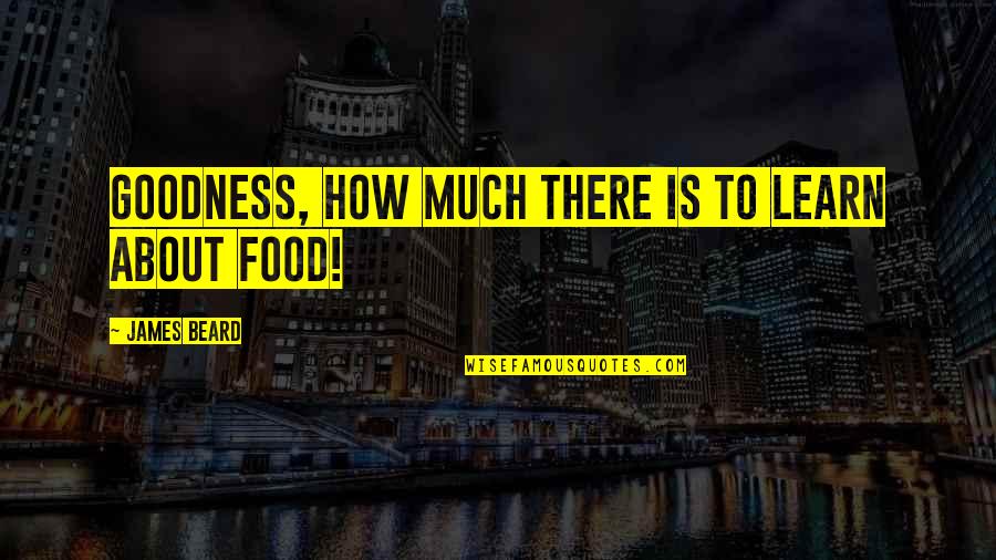 18058 Quotes By James Beard: Goodness, how much there is to learn about 18058 Quotes By James Beard: Goodness, how much there is to learn about