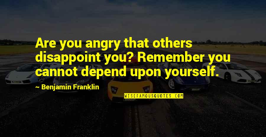 1807 Embargo Quotes By Benjamin Franklin: Are you angry that others disappoint you? Remember