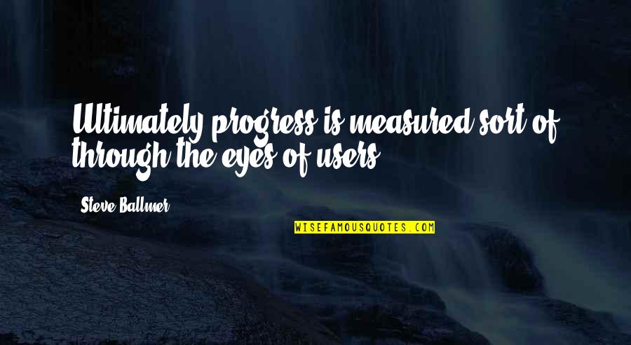 1809 At Winchester Quotes By Steve Ballmer: Ultimately progress is measured sort of through the