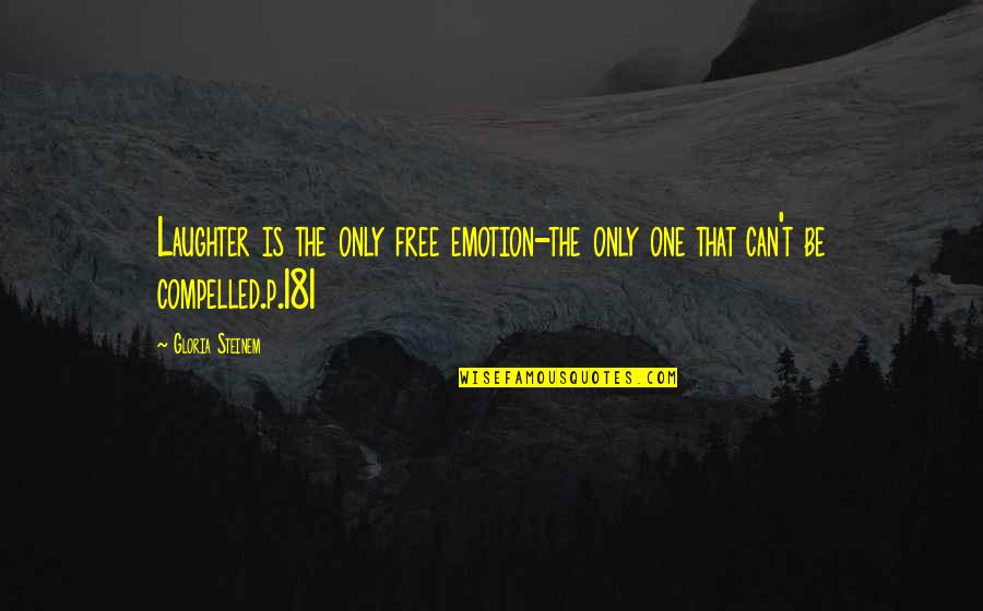 181 Quotes By Gloria Steinem: Laughter is the only free emotion-the only one