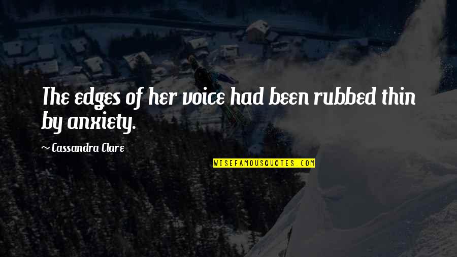 18101 Quotes By Cassandra Clare: The edges of her voice had been rubbed